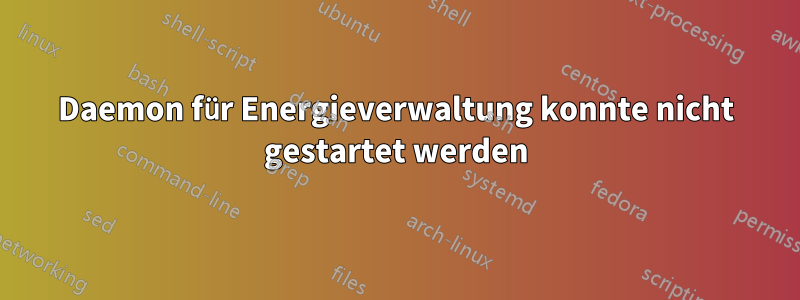 Daemon für Energieverwaltung konnte nicht gestartet werden