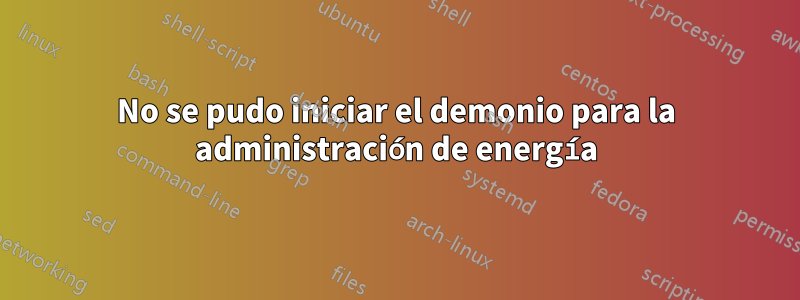 No se pudo iniciar el demonio para la administración de energía