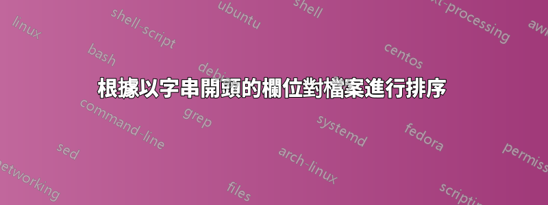 根據以字串開頭的欄位對檔案進行排序