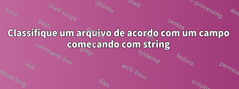 Classifique um arquivo de acordo com um campo começando com string