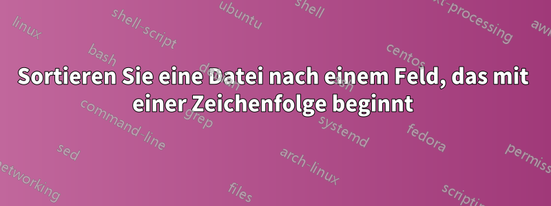 Sortieren Sie eine Datei nach einem Feld, das mit einer Zeichenfolge beginnt