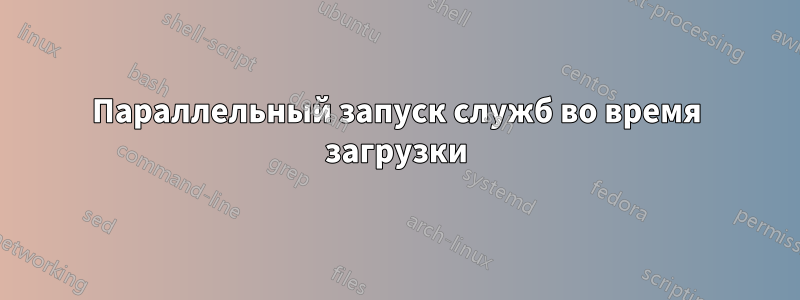 Параллельный запуск служб во время загрузки