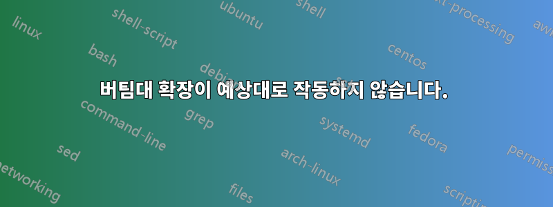 버팀대 확장이 예상대로 작동하지 않습니다.