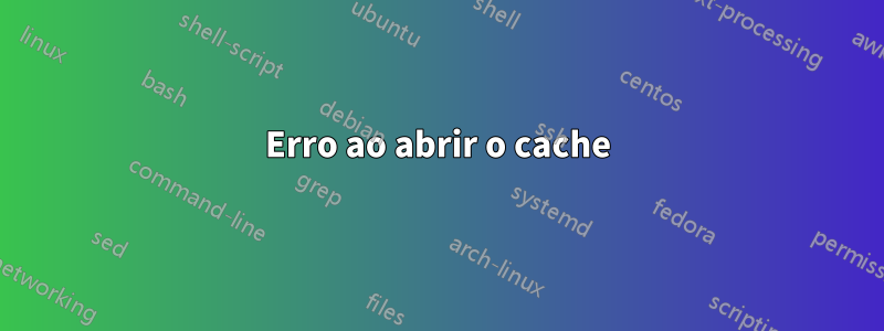 Erro ao abrir o cache