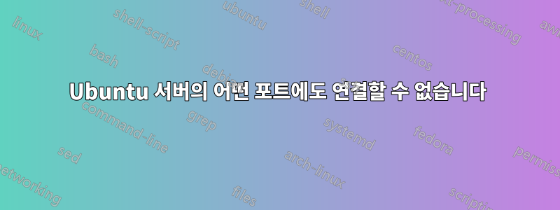 Ubuntu 서버의 어떤 포트에도 연결할 수 없습니다