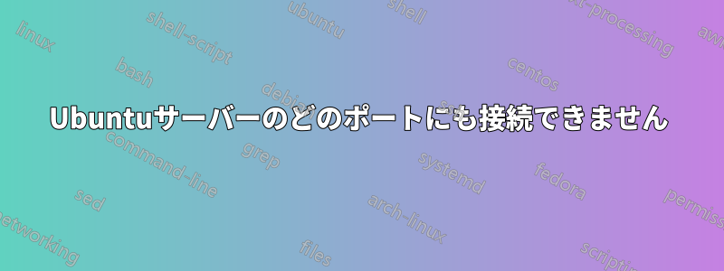 Ubuntuサーバーのどのポートにも接続できません