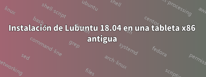 Instalación de Lubuntu 18.04 en una tableta x86 antigua