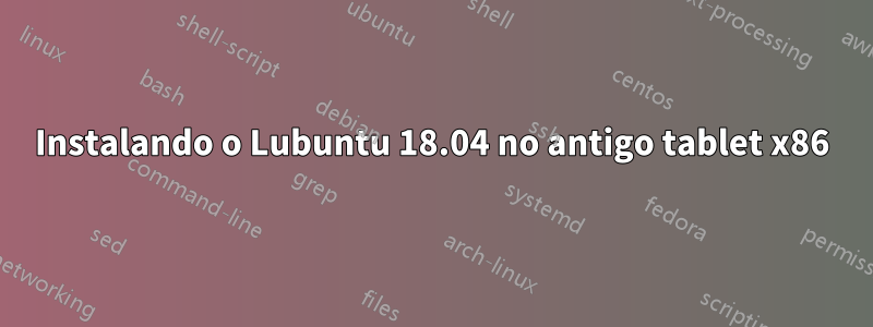 Instalando o Lubuntu 18.04 no antigo tablet x86