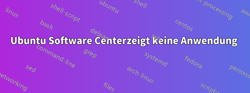 Ubuntu Software Centerzeigt keine Anwendung