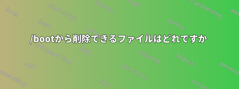 /bootから削除できるファイルはどれですか