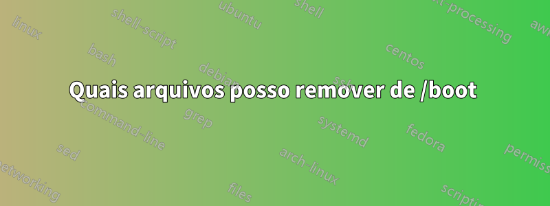 Quais arquivos posso remover de /boot