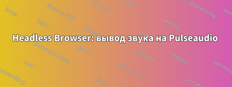 Headless Browser: вывод звука на Pulseaudio