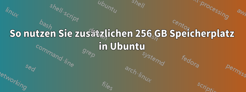 So nutzen Sie zusätzlichen 256 GB Speicherplatz in Ubuntu