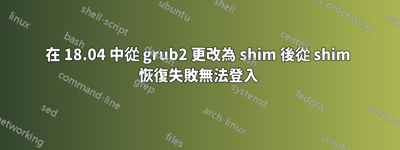 在 18.04 中從 grub2 更改為 shim 後從 shim 恢復失敗無法登入