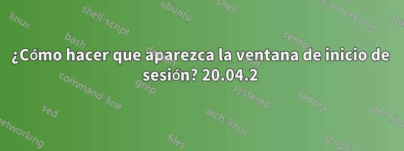 ¿Cómo hacer que aparezca la ventana de inicio de sesión? 20.04.2