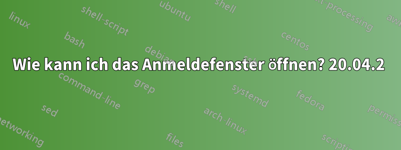 Wie kann ich das Anmeldefenster öffnen? 20.04.2