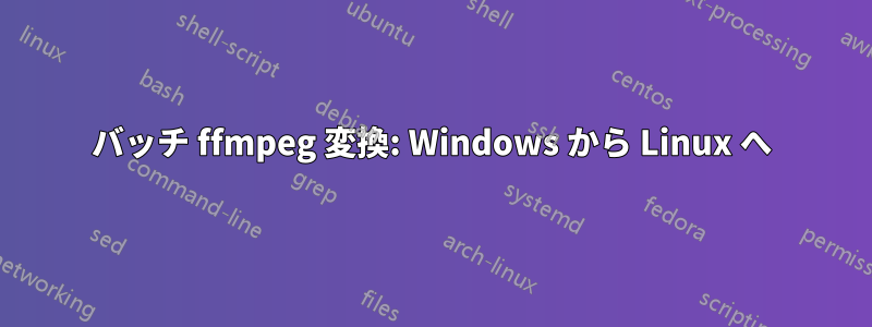 バッチ ffmpeg 変換: Windows から Linux へ