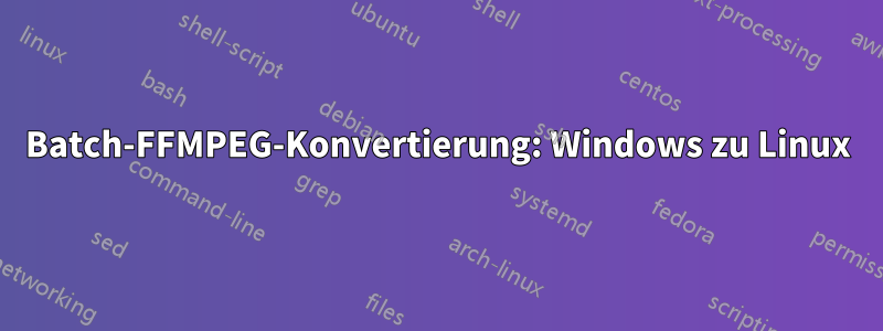 Batch-FFMPEG-Konvertierung: Windows zu Linux