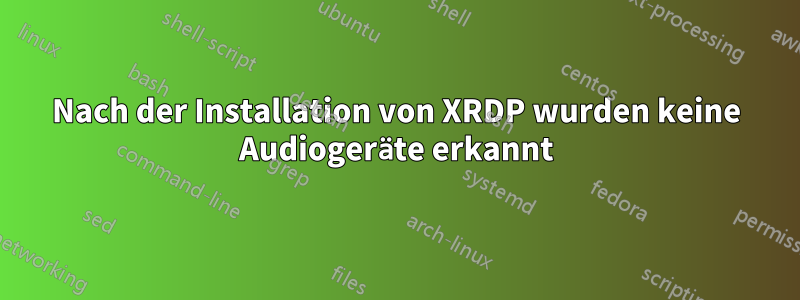 Nach der Installation von XRDP wurden keine Audiogeräte erkannt