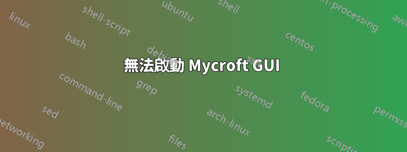 無法啟動 Mycroft GUI