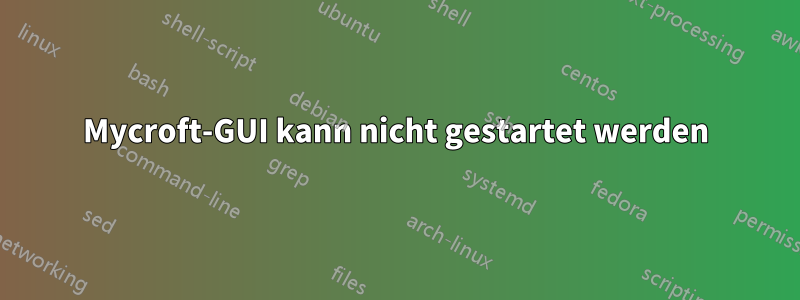 Mycroft-GUI kann nicht gestartet werden