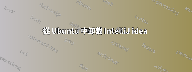 從 Ubuntu 中卸載 IntelliJ idea