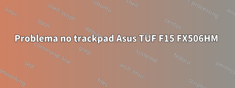 Problema no trackpad Asus TUF F15 FX506HM