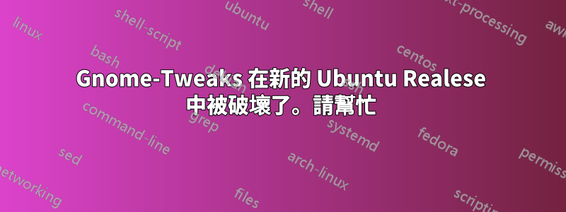 Gnome-Tweaks 在新的 Ubuntu Realese 中被破壞了。請幫忙