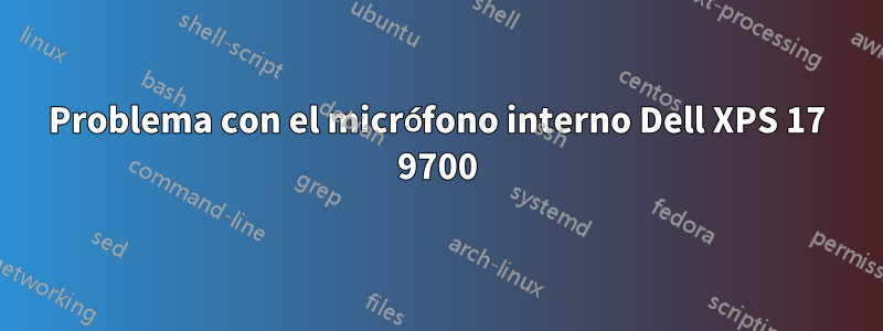 Problema con el micrófono interno Dell XPS 17 9700