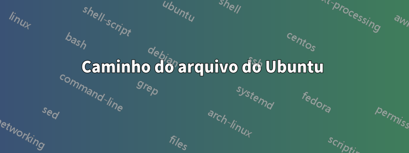 Caminho do arquivo do Ubuntu