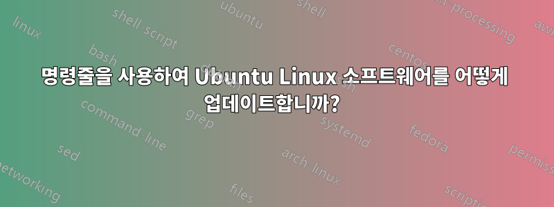 명령줄을 사용하여 Ubuntu Linux 소프트웨어를 어떻게 업데이트합니까? 