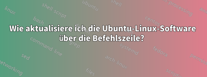 Wie aktualisiere ich die Ubuntu-Linux-Software über die Befehlszeile? 