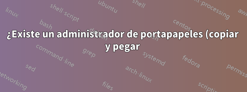¿Existe un administrador de portapapeles (copiar y pegar) con funcionalidad de teclas de acceso rápido de pila o anillo?