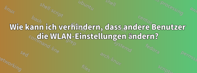 Wie kann ich verhindern, dass andere Benutzer die WLAN-Einstellungen ändern?