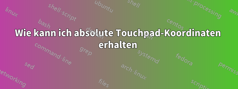 Wie kann ich absolute Touchpad-Koordinaten erhalten