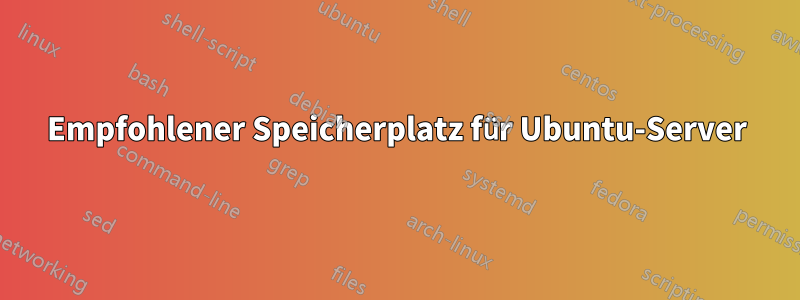 Empfohlener Speicherplatz für Ubuntu-Server