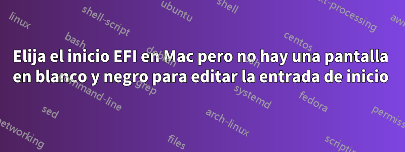 Elija el inicio EFI en Mac pero no hay una pantalla en blanco y negro para editar la entrada de inicio