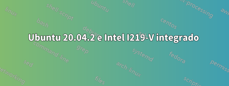 Ubuntu 20.04.2 e Intel I219-V integrado