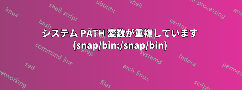 システム PATH 変数が重複しています (snap/bin:/snap/bin)