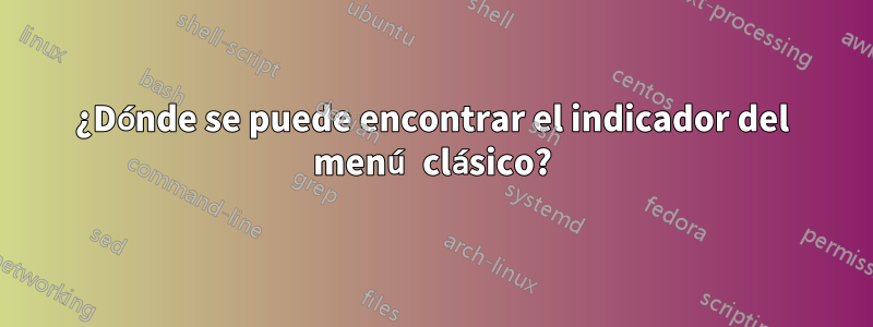 ¿Dónde se puede encontrar el indicador del menú clásico?