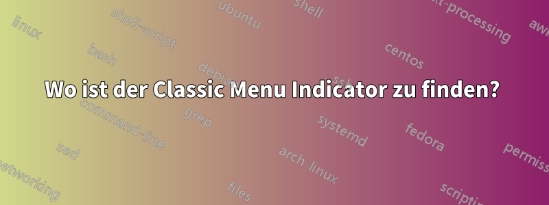 Wo ist der Classic Menu Indicator zu finden?