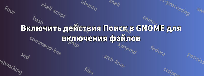 Включить действия Поиск в GNOME для включения файлов