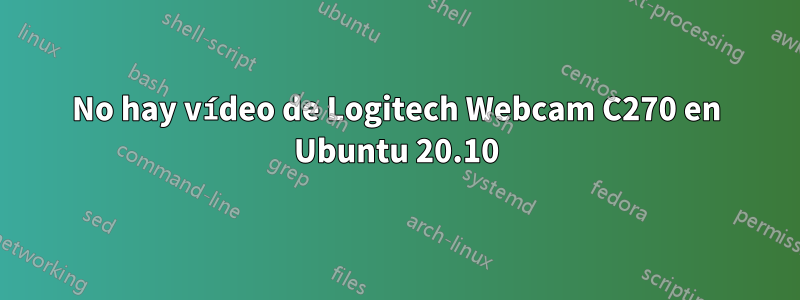 No hay vídeo de Logitech Webcam C270 en Ubuntu 20.10