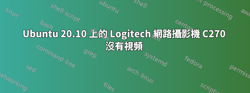 Ubuntu 20.10 上的 Logitech 網路攝影機 C270 沒有視頻