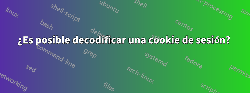 ¿Es posible decodificar una cookie de sesión?