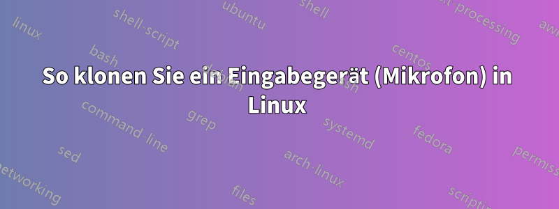 So klonen Sie ein Eingabegerät (Mikrofon) in Linux