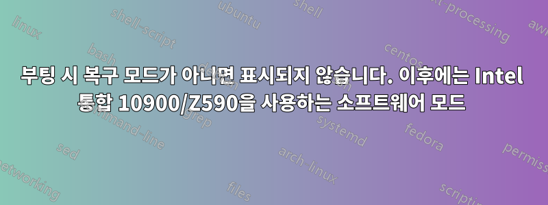 부팅 시 복구 모드가 아니면 표시되지 않습니다. 이후에는 Intel 통합 10900/Z590을 사용하는 소프트웨어 모드