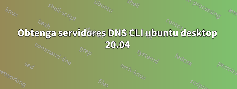 Obtenga servidores DNS CLI ubuntu desktop 20.04