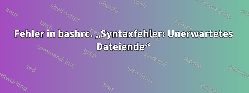 Fehler in bashrc. „Syntaxfehler: Unerwartetes Dateiende“