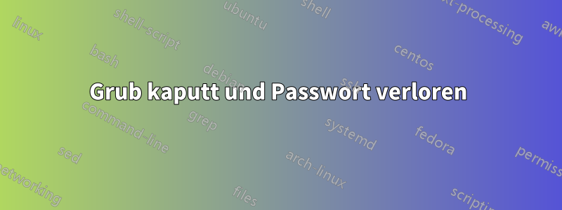 Grub kaputt und Passwort verloren